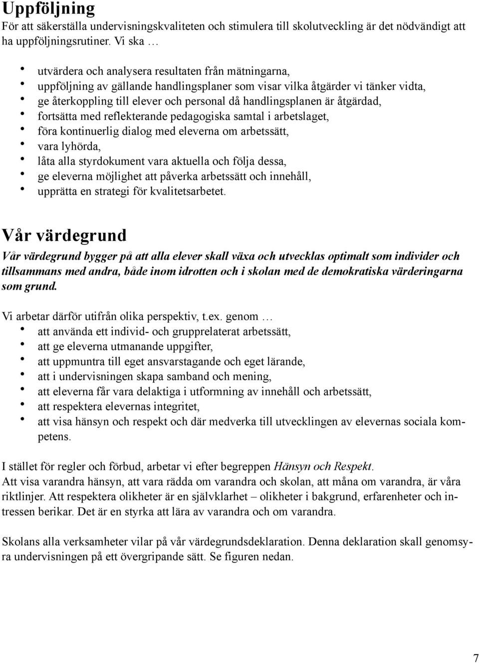 handlingsplanen är åtgärdad, fortsätta med reflekterande pedagogiska samtal i arbetslaget, föra kontinuerlig dialog med eleverna om arbetssätt, vara lyhörda, låta alla styrdokument vara aktuella och