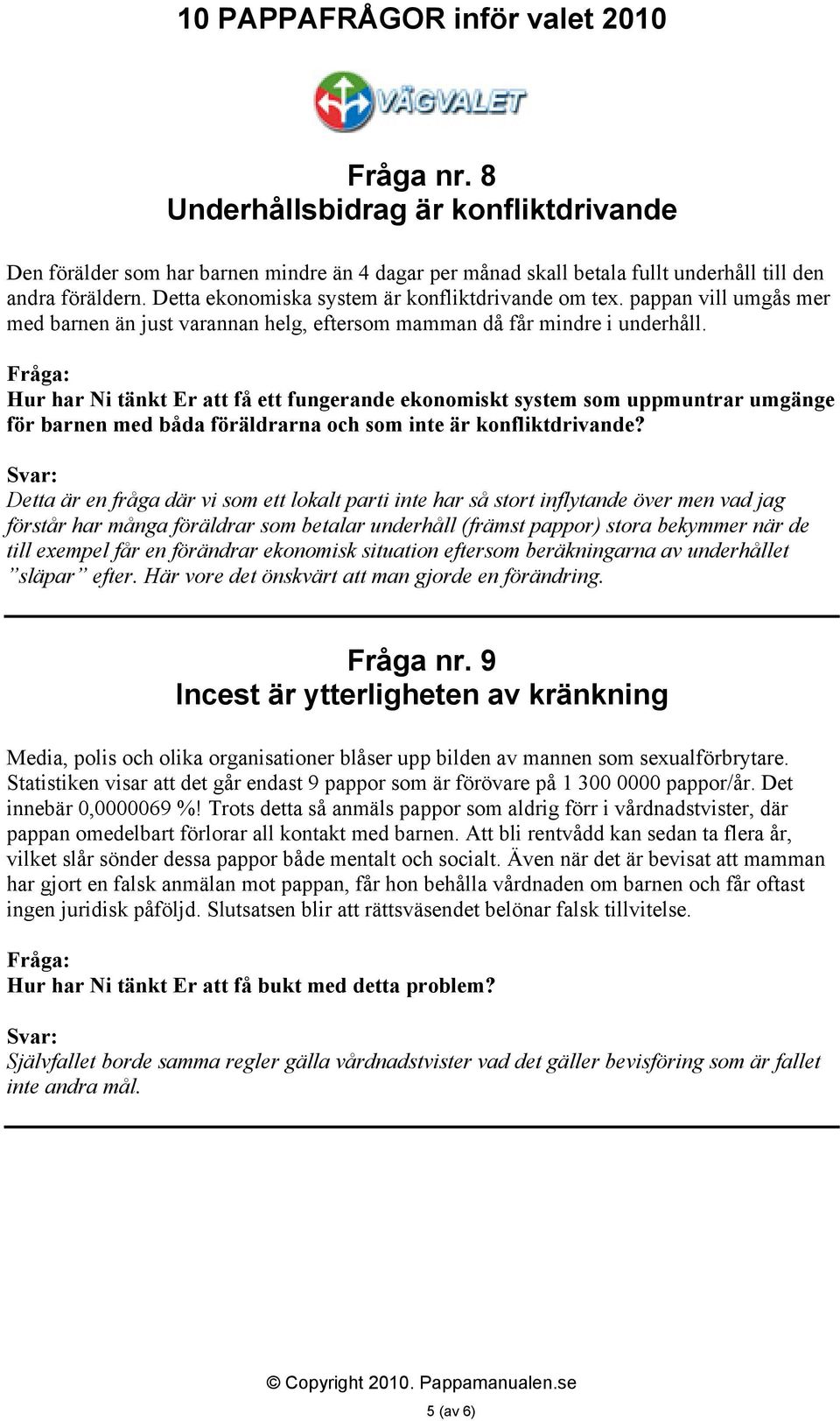 Hur har Ni tänkt Er att få ett fungerande ekonomiskt system som uppmuntrar umgänge för barnen med båda föräldrarna och som inte är konfliktdrivande?