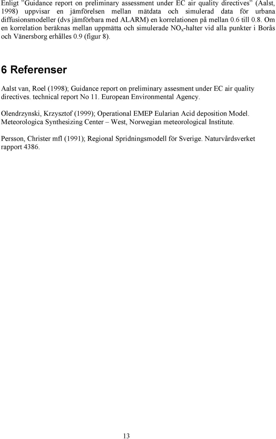 6 Referenser Aalst van, Roel (1998); Guidance report on preliminary assesment under EC air quality directives. technical report No 11. European Environmental Agency.