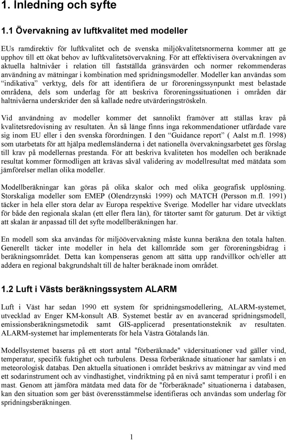 För att effektivisera övervakningen av aktuella haltnivåer i relation till fastställda gränsvärden och normer rekommenderas användning av mätningar i kombination med spridningsmodeller.