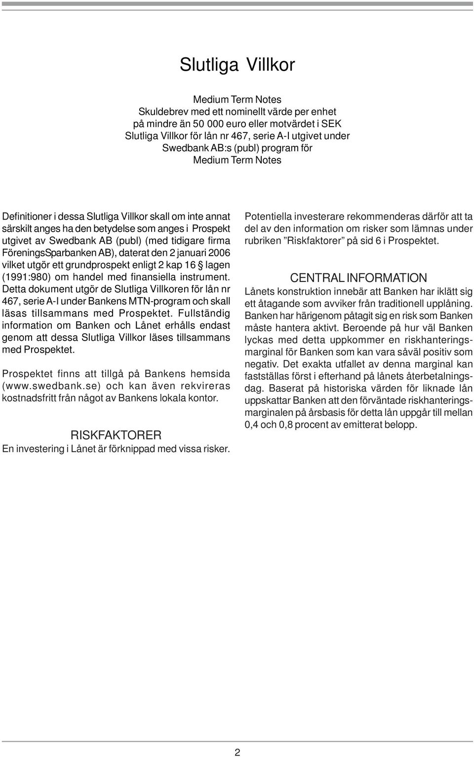 FöreningsSparbanken AB), daterat den 2 januari 2006 vilket utgör ett grundprospekt enligt 2 kap 16 lagen (1991:980) om handel med finansiella instrument.