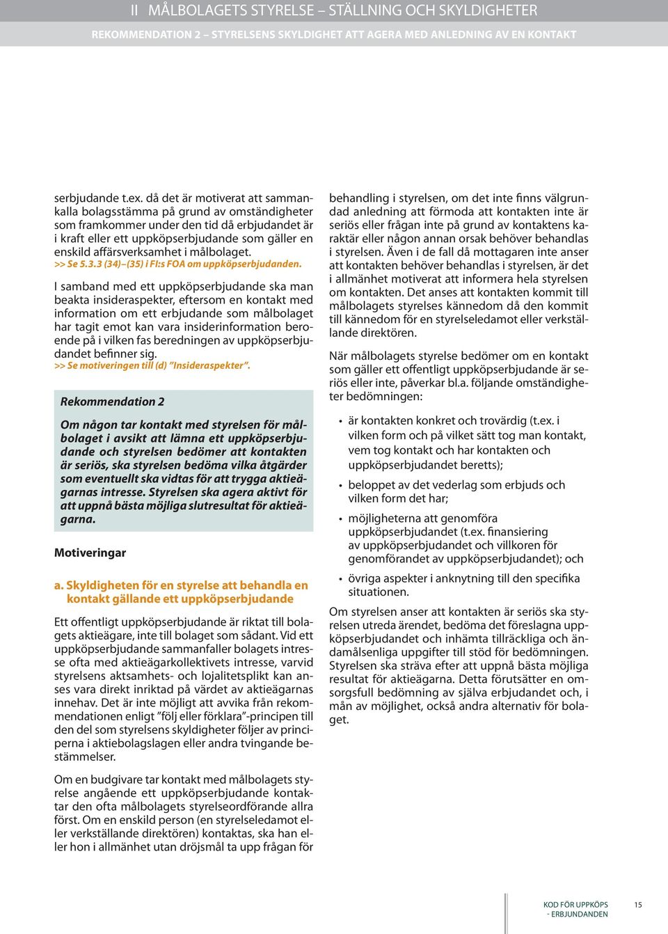 målbolaget. >> Se 5.3.3 (34) (35) i FI:s FOA om uppköpserbjudanden.