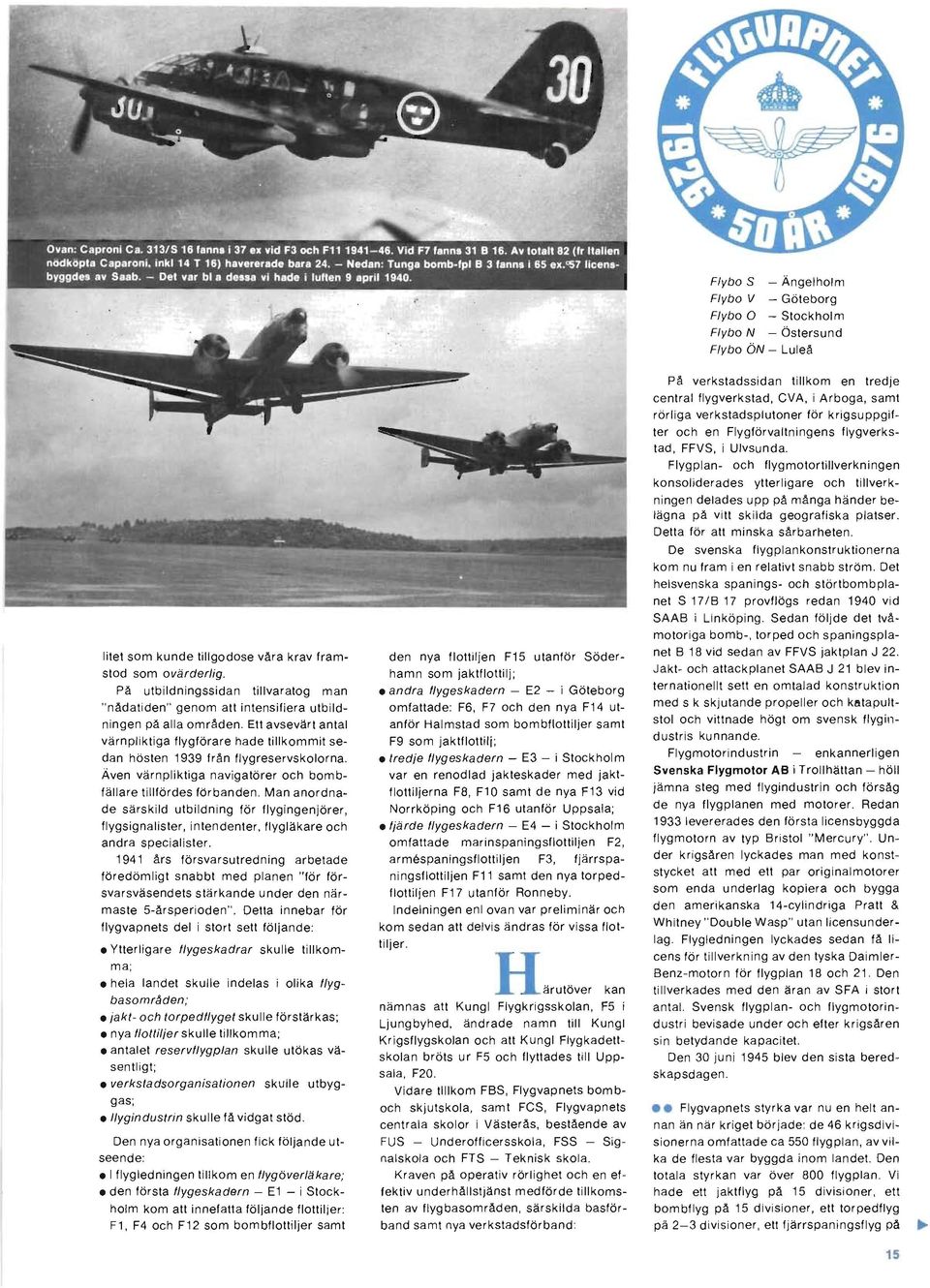 Ett avsevärt antal värnpliktiga flygförare hade tillkommit sedan hösten 1939 från flygreservskolorna. Även värnpliktiga navigatörer och bombfällare tillfördes förbanden.