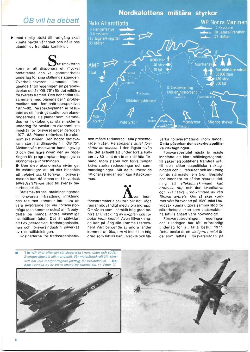 Överbefälhavaren lämnade föregående år till regeringen sin perspektivplan del 2 ("ÖB 75") för det militära försvarets framtid.