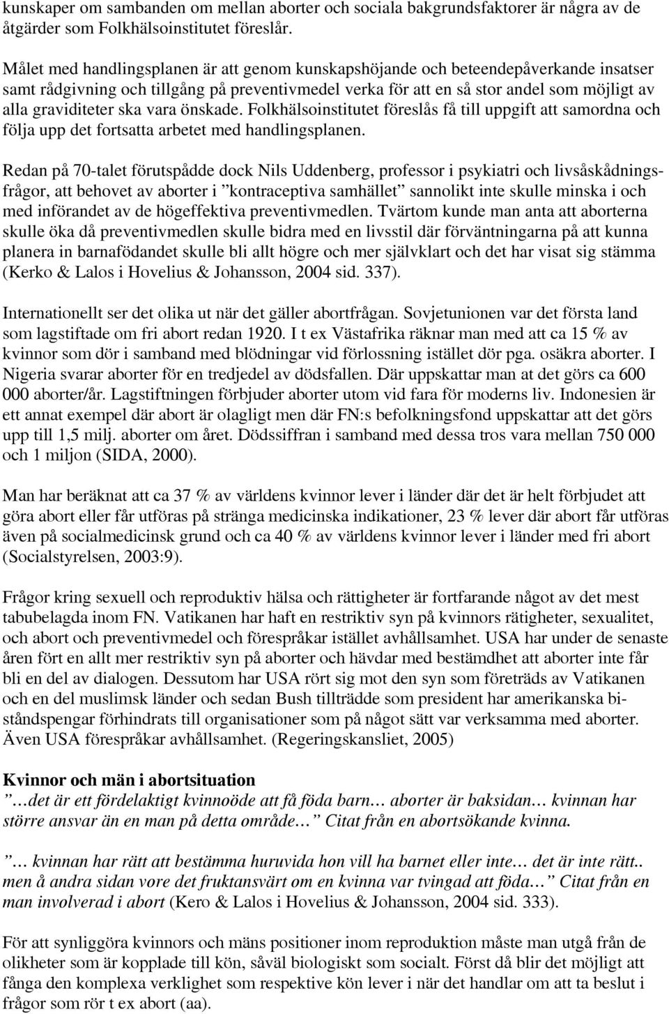 ska vara önskade. Folkhälsoinstitutet föreslås få till uppgift att samordna och följa upp det fortsatta arbetet med handlingsplanen.