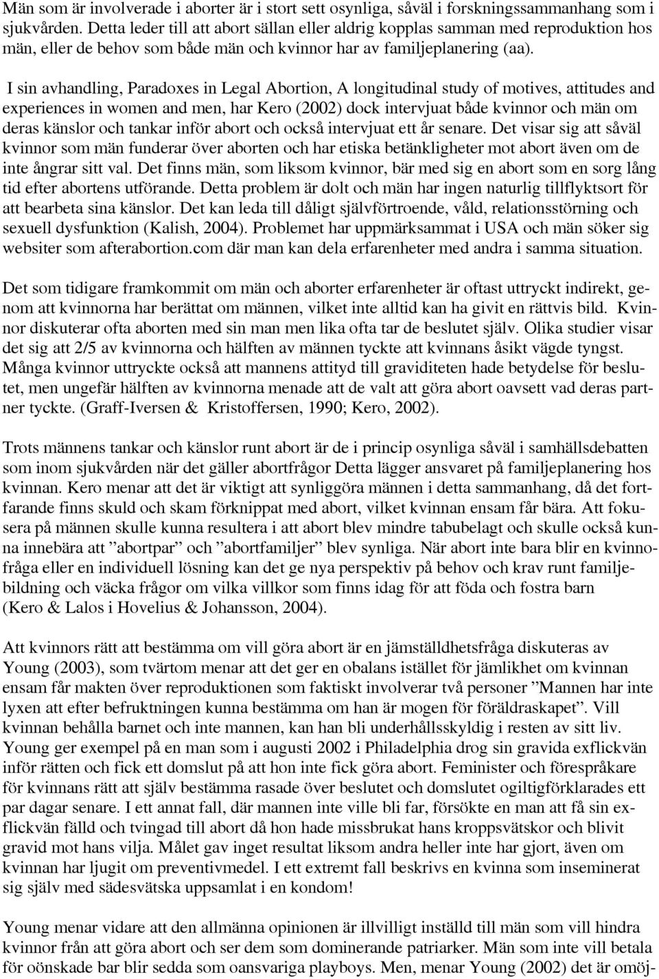 I sin avhandling, Paradoxes in Legal Abortion, A longitudinal study of motives, attitudes and experiences in women and men, har Kero (2002) dock intervjuat både kvinnor och män om deras känslor och