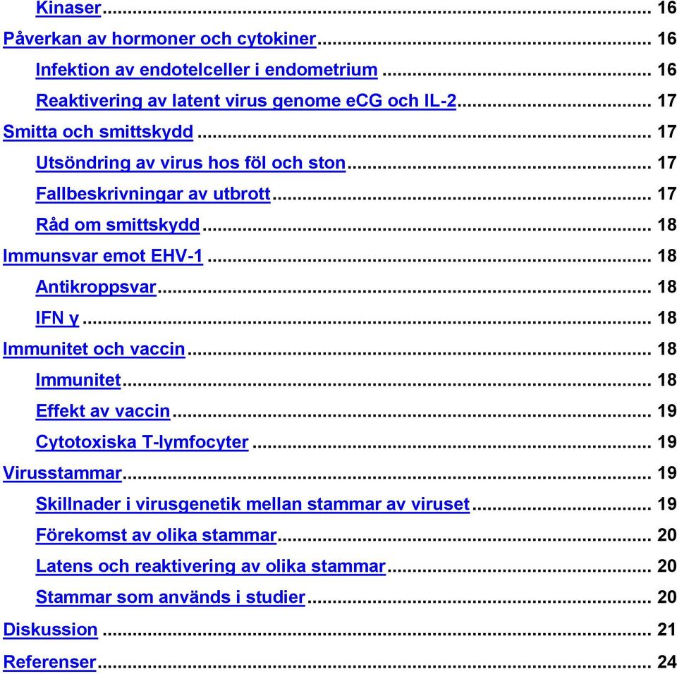 .. 18 Antikroppsvar... 18 IFN γ... 18 Immunitet och vaccin... 18 Immunitet... 18 Effekt av vaccin... 19 Cytotoxiska T-lymfocyter... 19 Virusstammar.