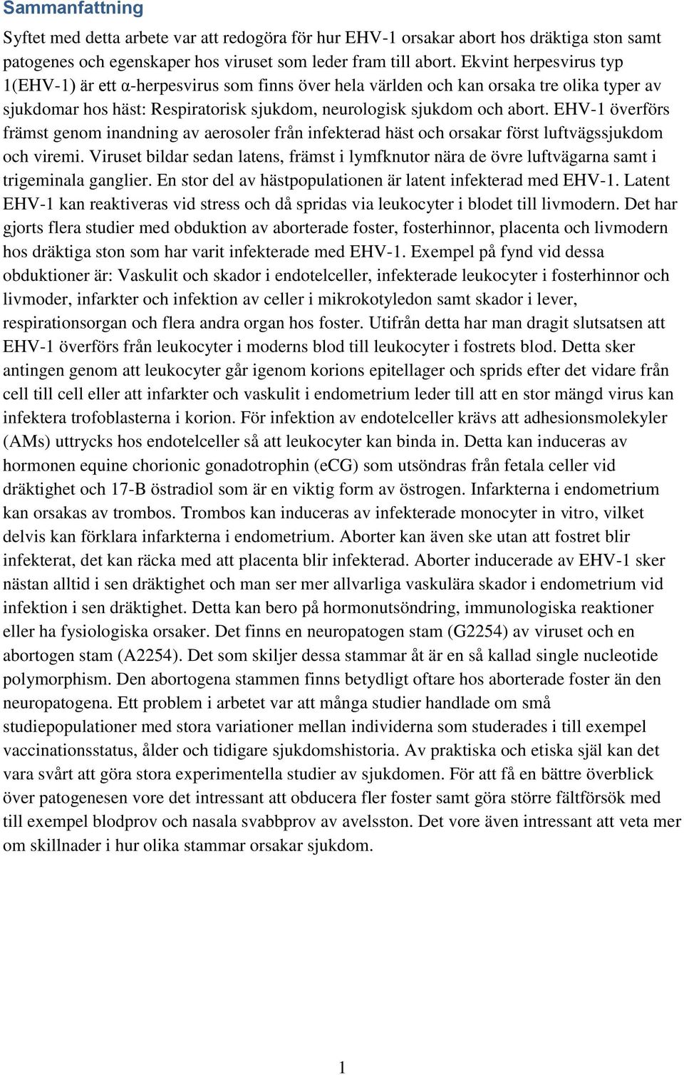 EHV-1 överförs främst genom inandning av aerosoler från infekterad häst och orsakar först luftvägssjukdom och viremi.