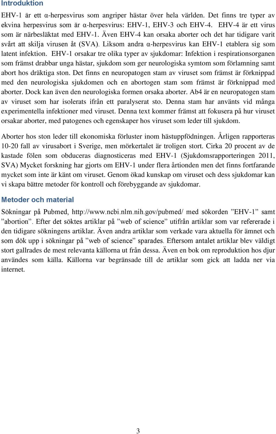 Liksom andra α-herpesvirus kan EHV-1 etablera sig som latent infektion.