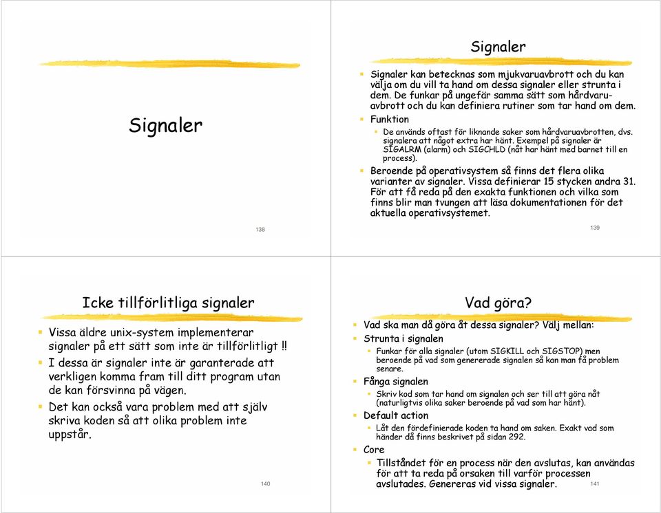signalera att något extra har hänt. Exempel på signaler är SIGALRM (alarm) och SIGCHLD (nåt har hänt med barnet till en process).