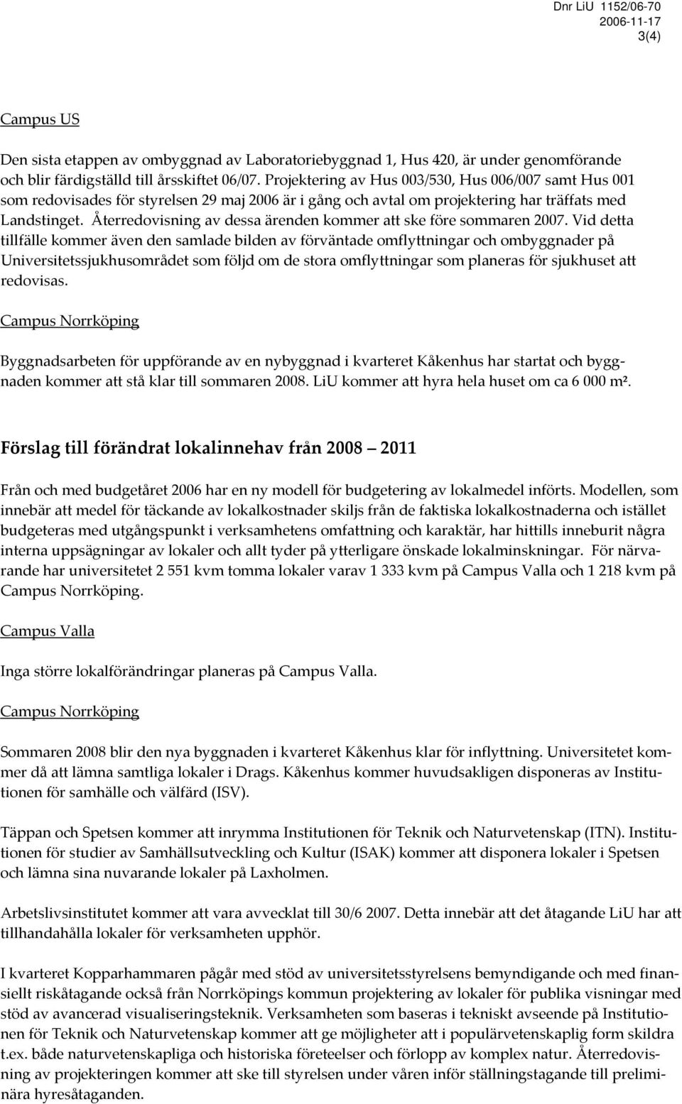 Återredovisning av dessa ärenden kommer att ske före sommaren 2007.