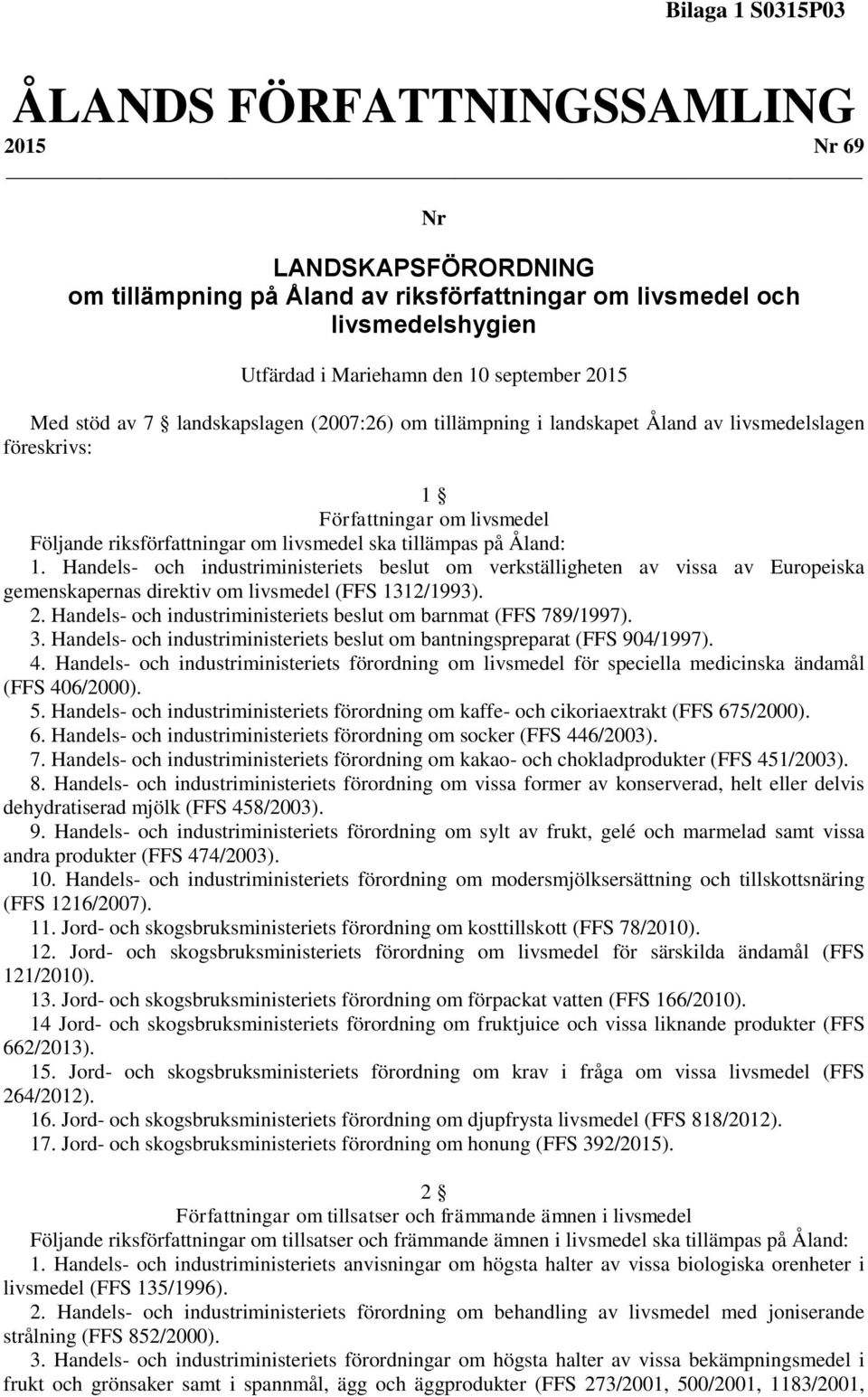 Åland: 1. Handels- och industriministeriets beslut om verkställigheten av vissa av Europeiska gemenskapernas direktiv om livsmedel (FFS 1312/1993). 2.