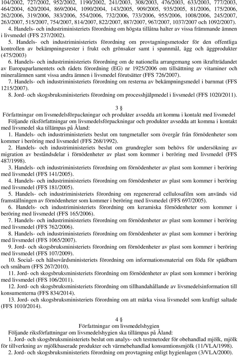 Handels- och industriministeriets förordning om högsta tillåtna halter av vissa främmande ämnen i livsmedel (FFS 237/2002). 5.