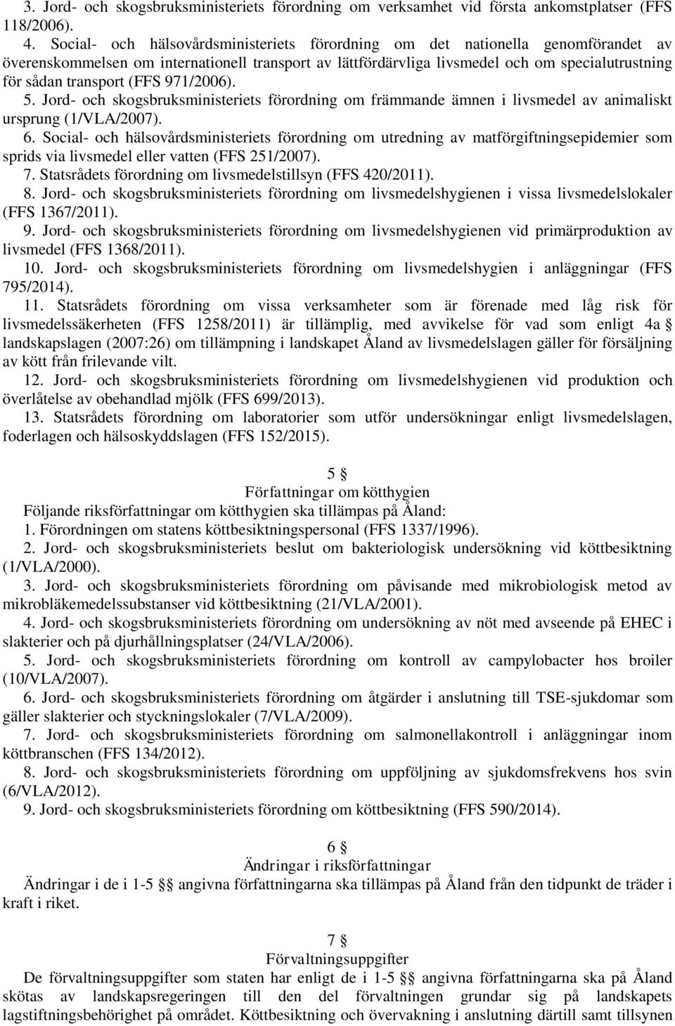 (FFS 971/2006). 5. Jord- och skogsbruksministeriets förordning om främmande ämnen i livsmedel av animaliskt ursprung (1/VLA/2007). 6.