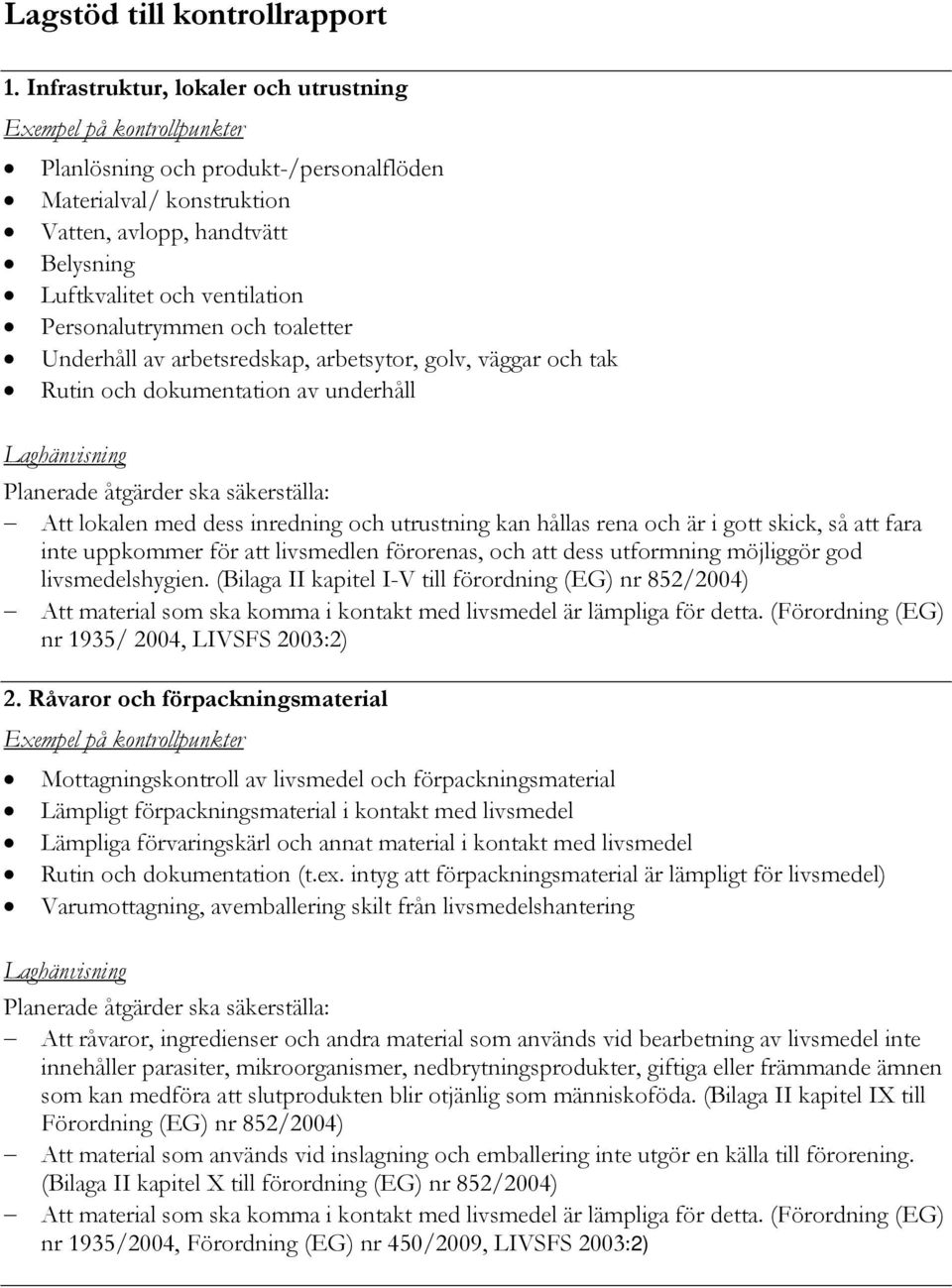 Underhåll av arbetsredskap, arbetsytor, golv, väggar och tak Rutin och dokumentation av underhåll Att lokalen med dess inredning och utrustning kan hållas rena och är i gott skick, så att fara inte