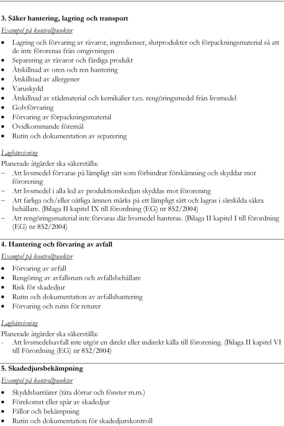 rengöringsmedel från livsmedel Golvförvaring Förvaring av förpackningsmaterial Ovidkommande föremål Rutin och dokumentation av separering Att livsmedel förvaras på lämpligt sätt som förhindrar