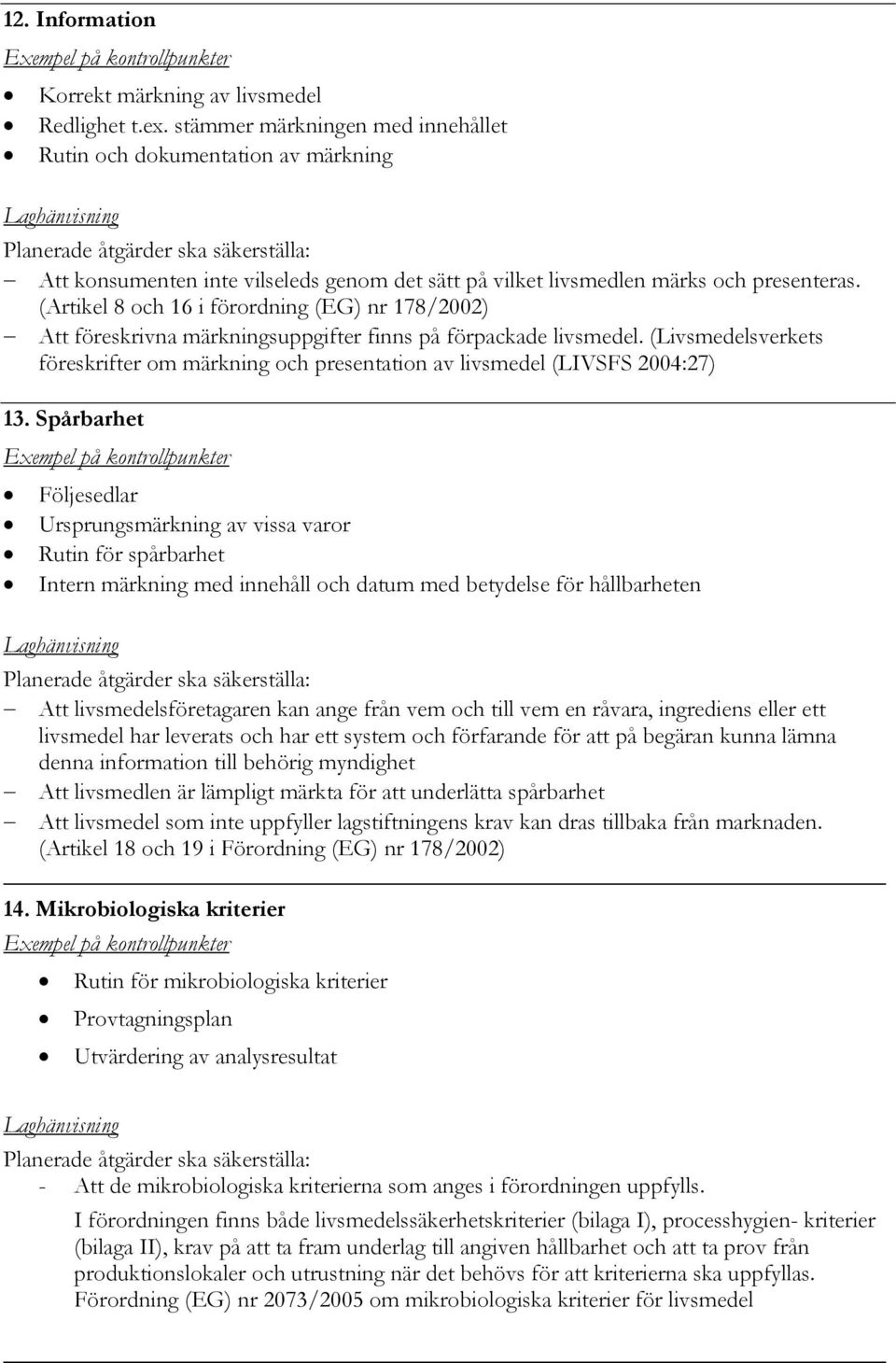 (Artikel 8 och 16 i förordning (EG) nr 178/2002) Att föreskrivna märkningsuppgifter finns på förpackade livsmedel.