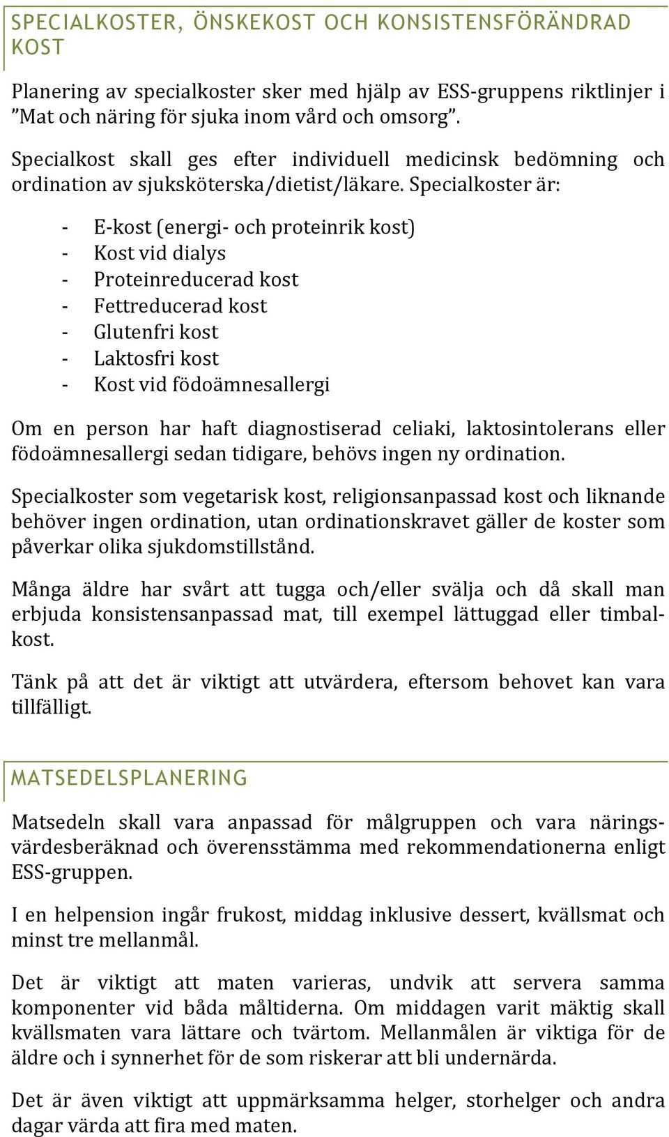 Specialkoster är: E kost (energi och proteinrik kost) Kost vid dialys Proteinreducerad kost Fettreducerad kost Glutenfri kost Laktosfri kost Kost vid födoämnesallergi Om en person har haft