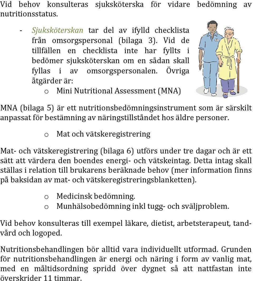 Övriga åtgärder är: o Mini Nutritional Assessment (MNA) MNA (bilaga 5) är ett nutritionsbedömningsinstrument som är särskilt anpassat för bestämning av näringstillståndet hos äldre personer.