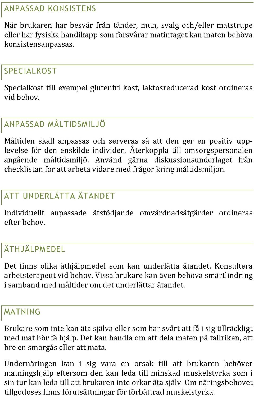 ANPASSAD MÅLTIDSMILJÖ Måltiden skall anpassas och serveras så att den ger en positiv upplevelse för den enskilde individen. Återkoppla till omsorgspersonalen angående måltidsmiljö.