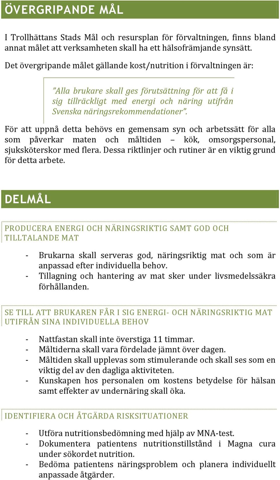 För att uppnå detta behövs en gemensam syn och arbetssätt för alla som påverkar maten och måltiden kök, omsorgspersonal, sjuksköterskor med flera.