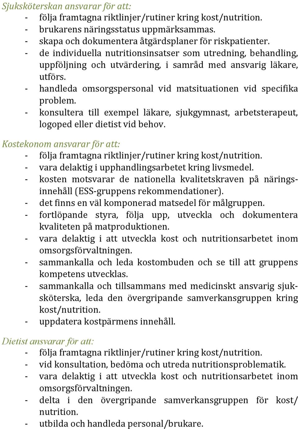 konsultera till exempel läkare, sjukgymnast, arbetsterapeut, logoped eller dietist vid behov. Kostekonom ansvarar för att: följa framtagna riktlinjer/rutiner kring kost/nutrition.