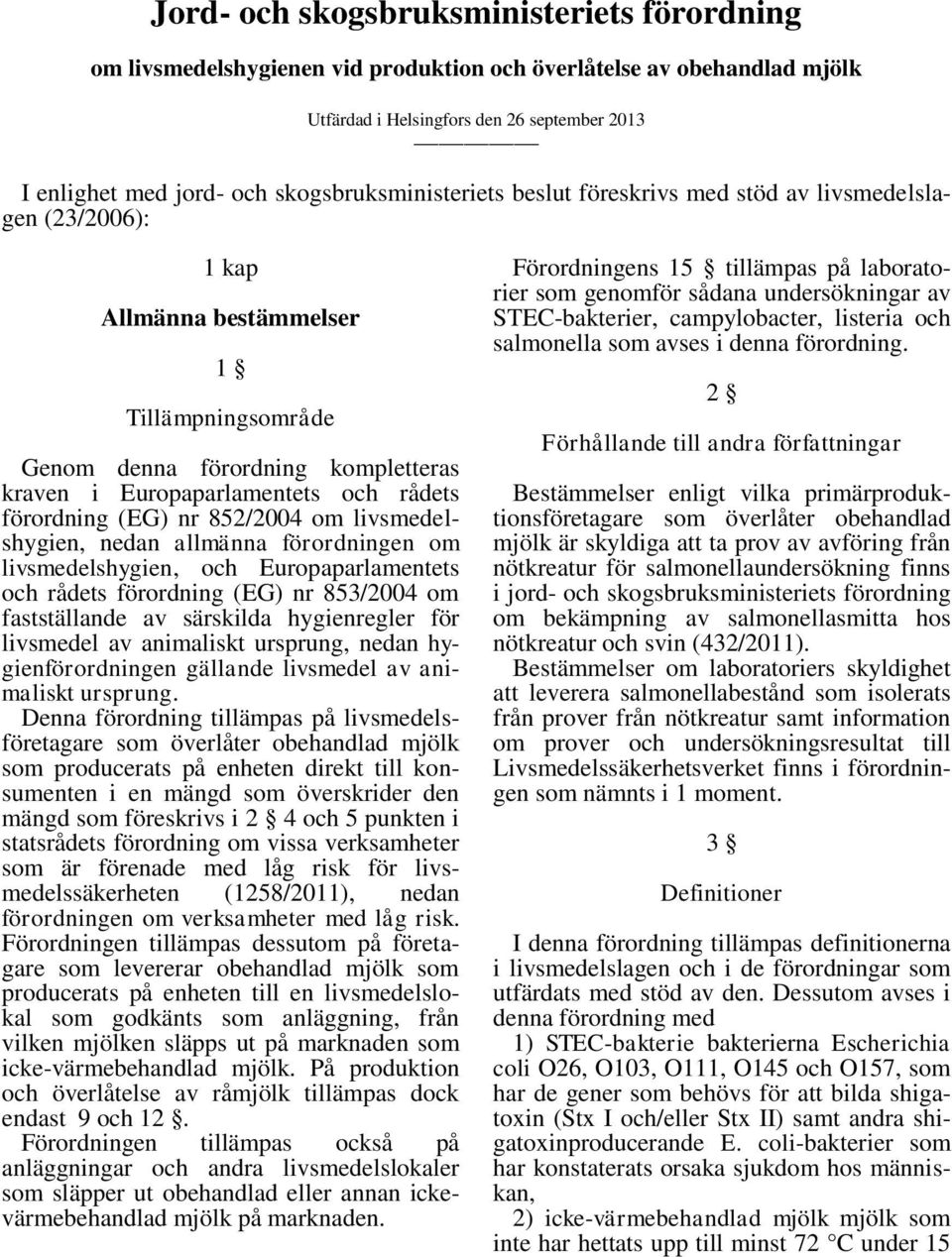 852/2004 om livsmedelshygien, nedan allmänna förordningen om livsmedelshygien, och Europaparlamentets och rådets förordning (EG) nr 853/2004 om fastställande av särskilda hygienregler för livsmedel