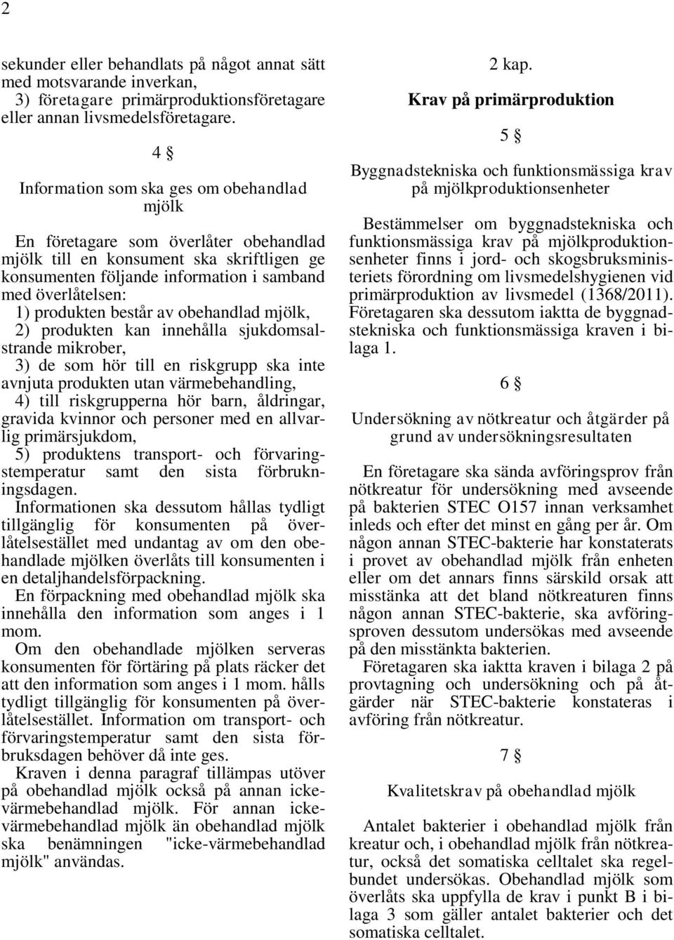 produkten kan innehålla sjukdomsalstrande mikrober, 3) de som hör till en riskgrupp ska inte avnjuta produkten utan värmebehandling, 4) till riskgrupperna hör barn, åldringar, gravida kvinnor och