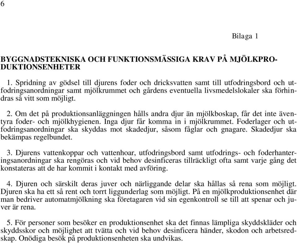 2. Om det på produktionsanläggningen hålls andra djur än mjölkboskap, får det inte äventyra foder- och mjölkhygienen. Inga djur får komma in i mjölkrummet.