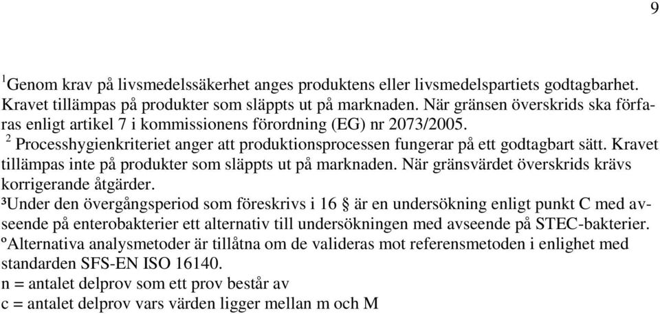 Kravet tillämpas inte på produkter som släppts ut på marknaden. När gränsvärdet överskrids krävs korrigerande åtgärder.