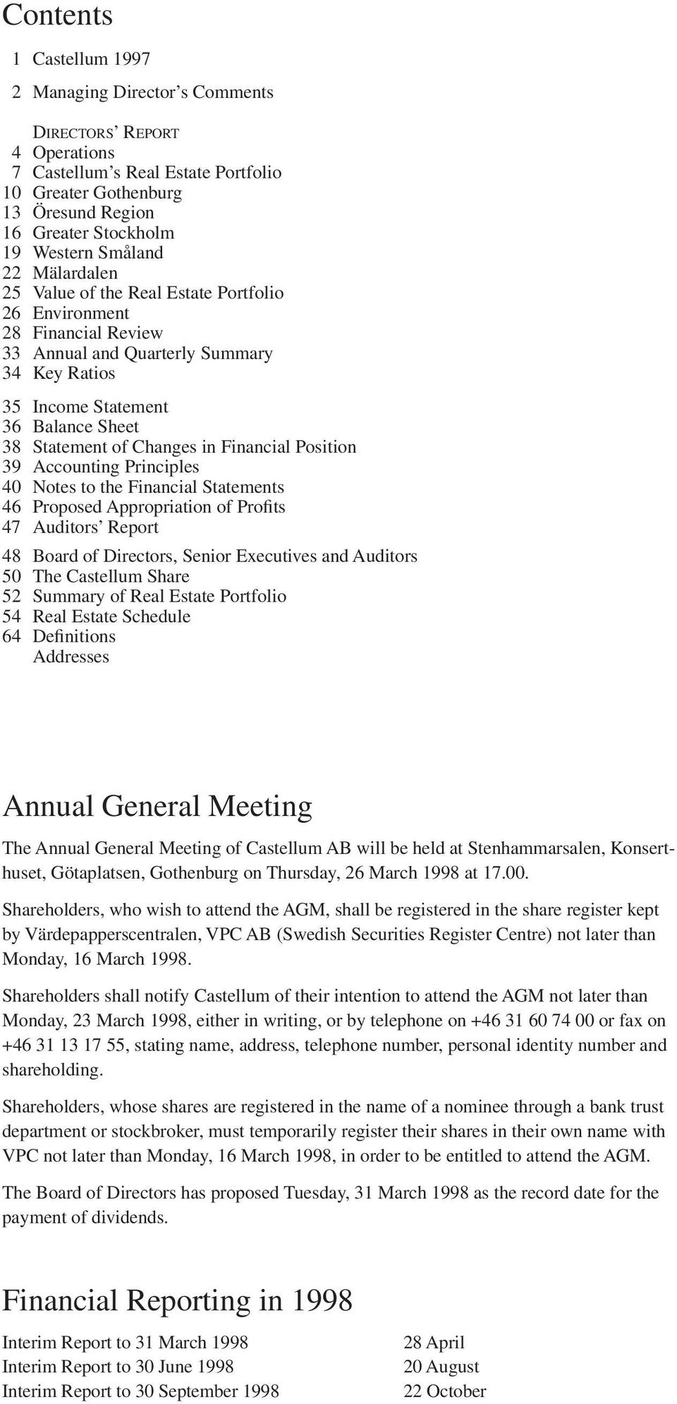 Changes in Financial Position 39 Accounting Principles 40 Notes to the Financial Statements 46 Proposed Appropriation of Profits 47 Auditors Report 48 Board of Directors, Senior Executives and