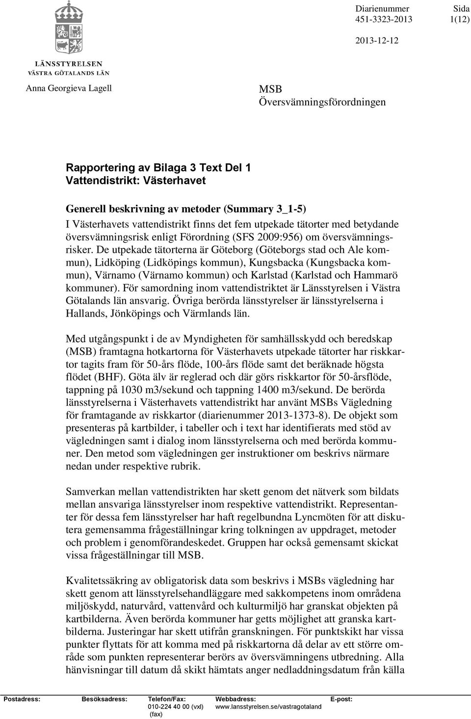 De utpekade tätorterna är Göteborg (Göteborgs stad och Ale kommun), Lidköping (Lidköpings kommun), Kungsbacka (Kungsbacka kommun), Värnamo (Värnamo kommun) och Karlstad (Karlstad och Hammarö