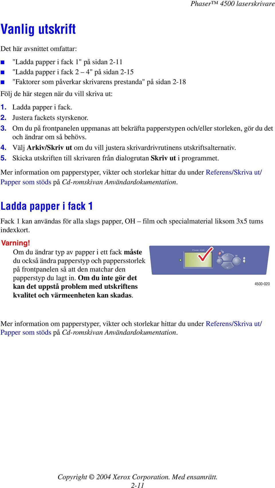 Välj Arkiv/Skriv ut om du vill justera skrivardrivrutinens utskriftsalternativ. 5. Skicka utskriften till skrivaren från dialogrutan Skriv ut i programmet.