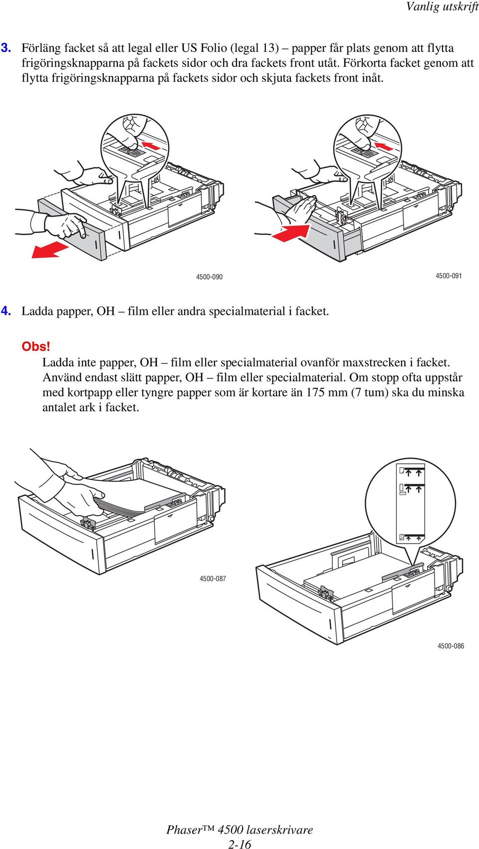 Ladda papper, OH film eller andra specialmaterial i facket. Obs! Ladda inte papper, OH film eller specialmaterial ovanför maxstrecken i facket.