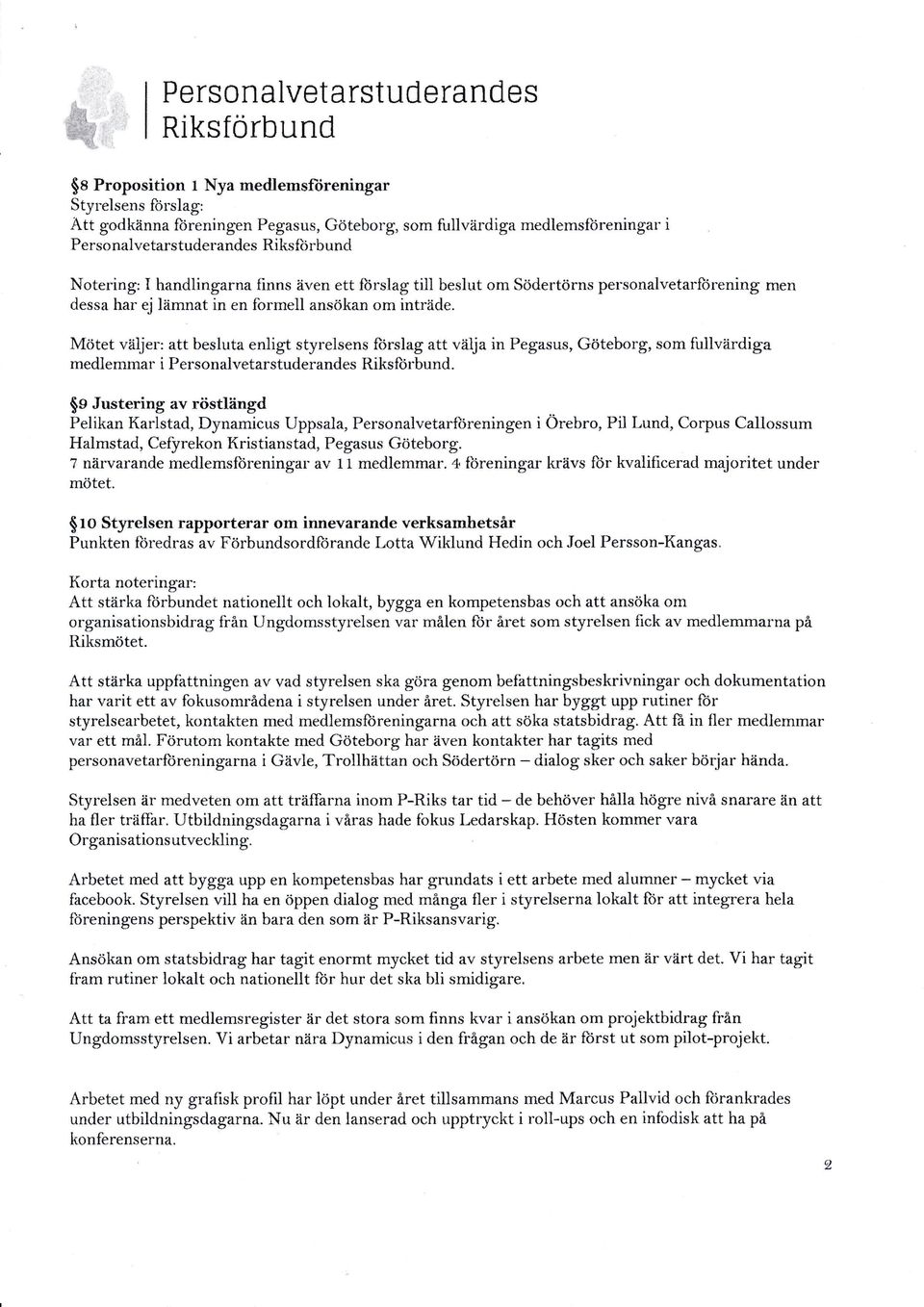 M<itet vliljer: att beslr.rta enligt styrelsens forslag att v?ilja in Pegasus, Gdteborg, som fuilviirdiga medlemrnar i Personalvetarstuderandes Riksftlrbund.
