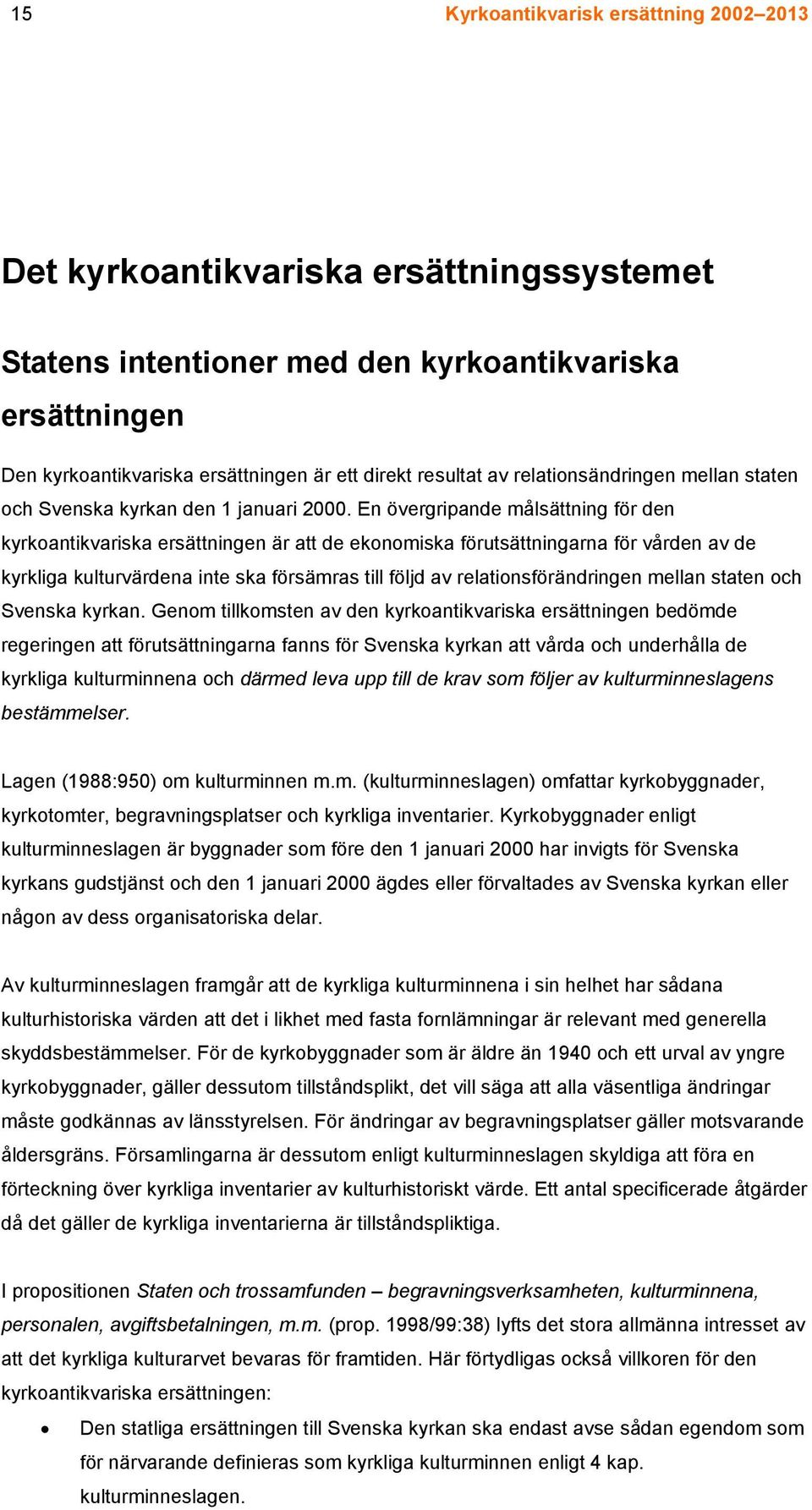 En övergripande målsättning för den kyrkoantikvariska ersättningen är att de ekonomiska förutsättningarna för vården av de kyrkliga kulturvärdena inte ska försämras till följd av