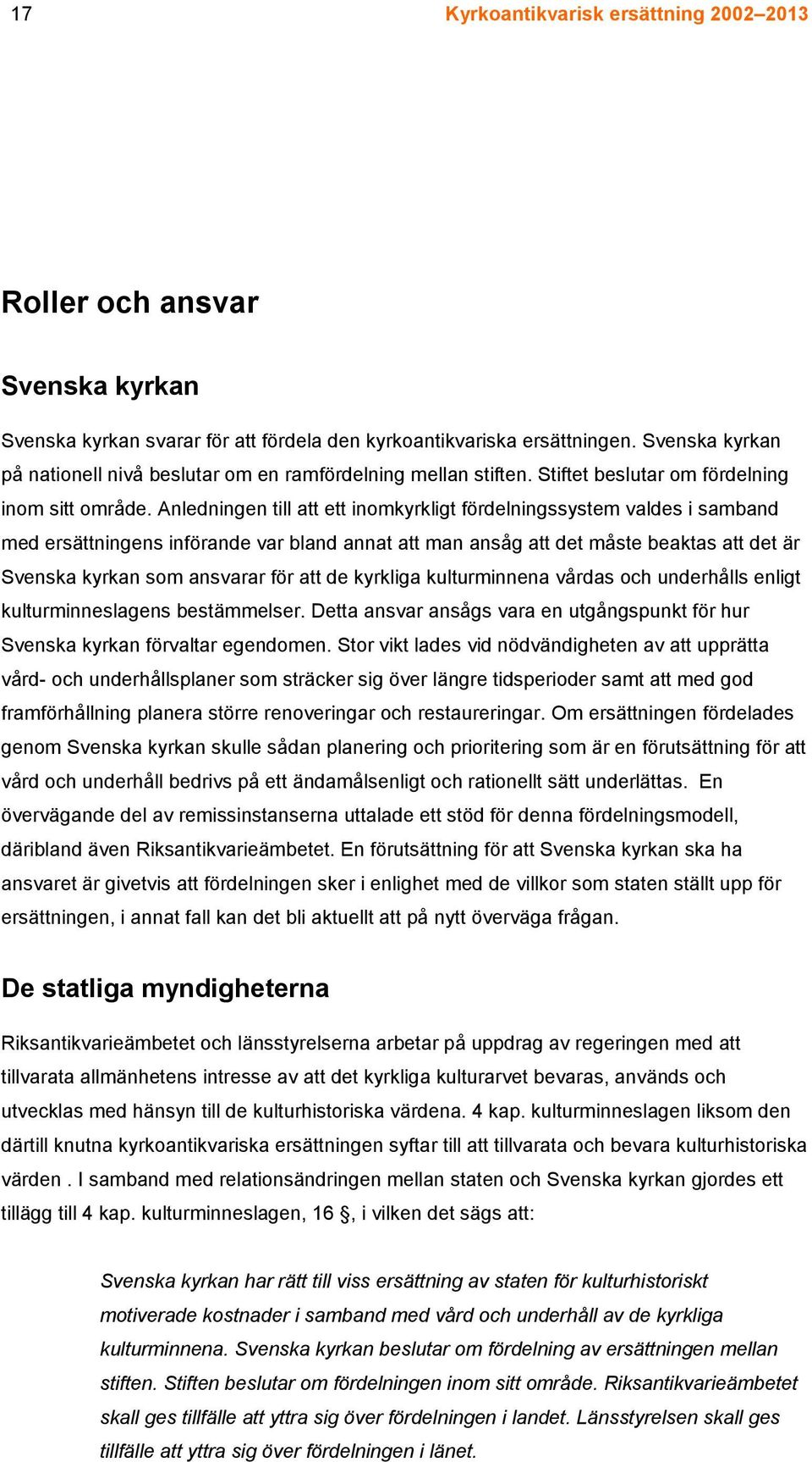 Anledningen till att ett inomkyrkligt fördelningssystem valdes i samband med ersättningens införande var bland annat att man ansåg att det måste beaktas att det är Svenska kyrkan som ansvarar för att