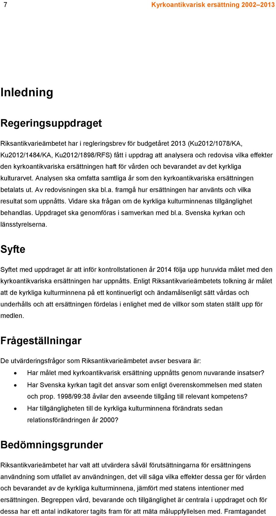 Analysen ska omfatta samtliga år som den kyrkoantikvariska ersättningen betalats ut. Av redovisningen ska bl.a. framgå hur ersättningen har använts och vilka resultat som uppnåtts.