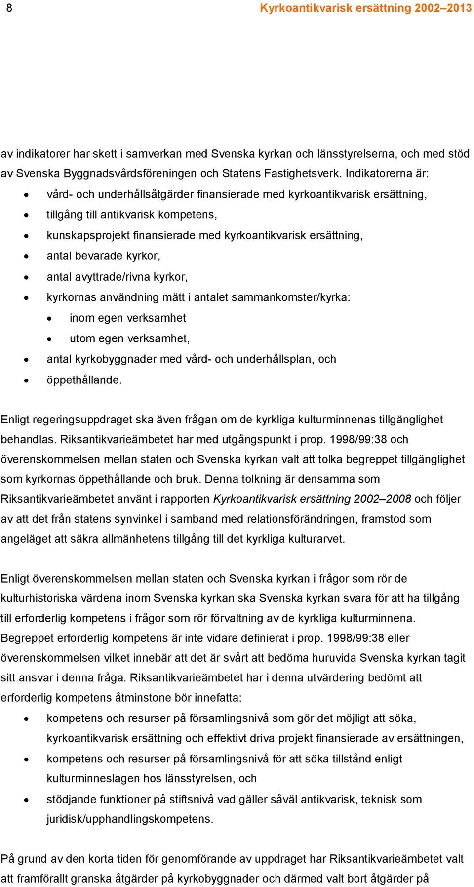 bevarade kyrkor, antal avyttrade/rivna kyrkor, kyrkornas användning mätt i antalet sammankomster/kyrka: inom egen verksamhet utom egen verksamhet, antal kyrkobyggnader med vård- och underhållsplan,