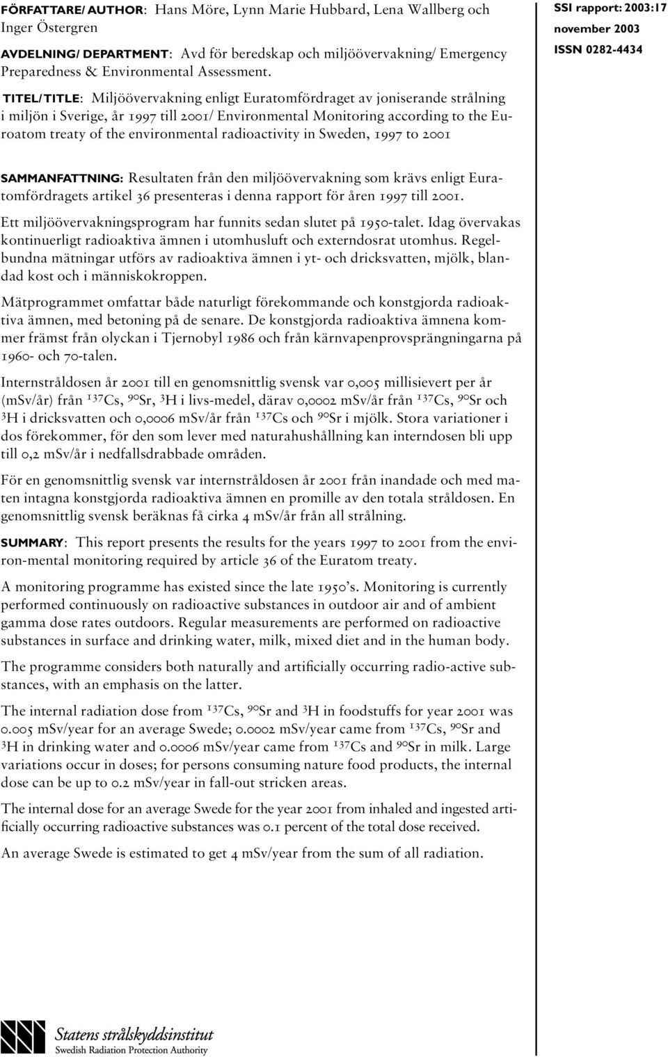 radioactivity in Sweden, 1997 to 2001 SSI rapport: 2003:17 november 2003 ISSN 0282-4434 SAMMANFATTNING: Resultaten från den miljöövervakning som krävs enligt Euratomfördragets artikel 36 presenteras