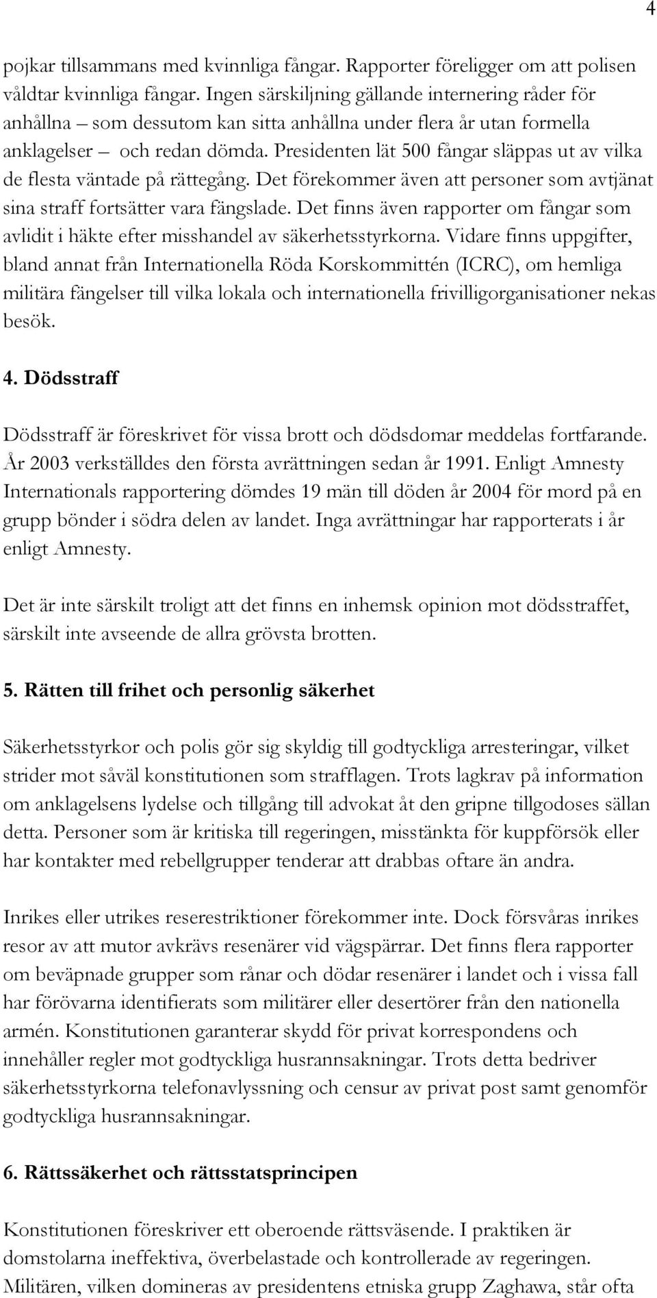 Presidenten lät 500 fångar släppas ut av vilka de flesta väntade på rättegång. Det förekommer även att personer som avtjänat sina straff fortsätter vara fängslade.