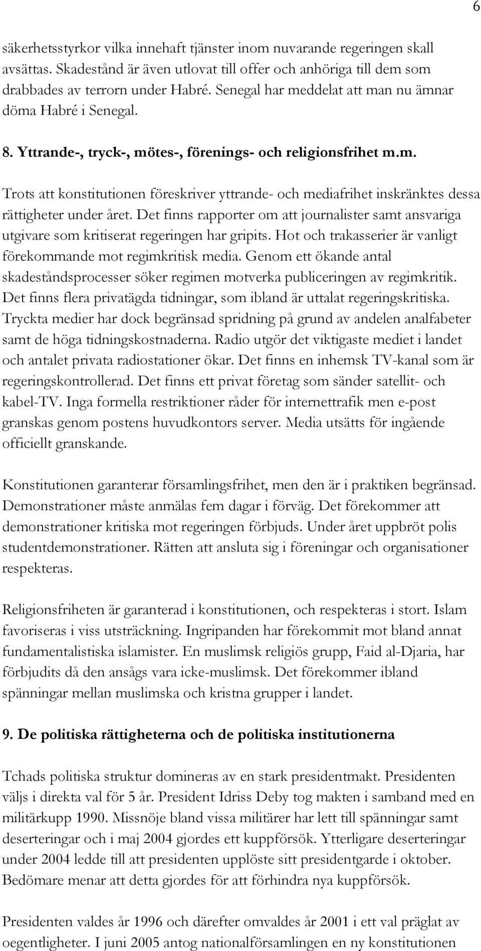 Det finns rapporter om att journalister samt ansvariga utgivare som kritiserat regeringen har gripits. Hot och trakasserier är vanligt förekommande mot regimkritisk media.