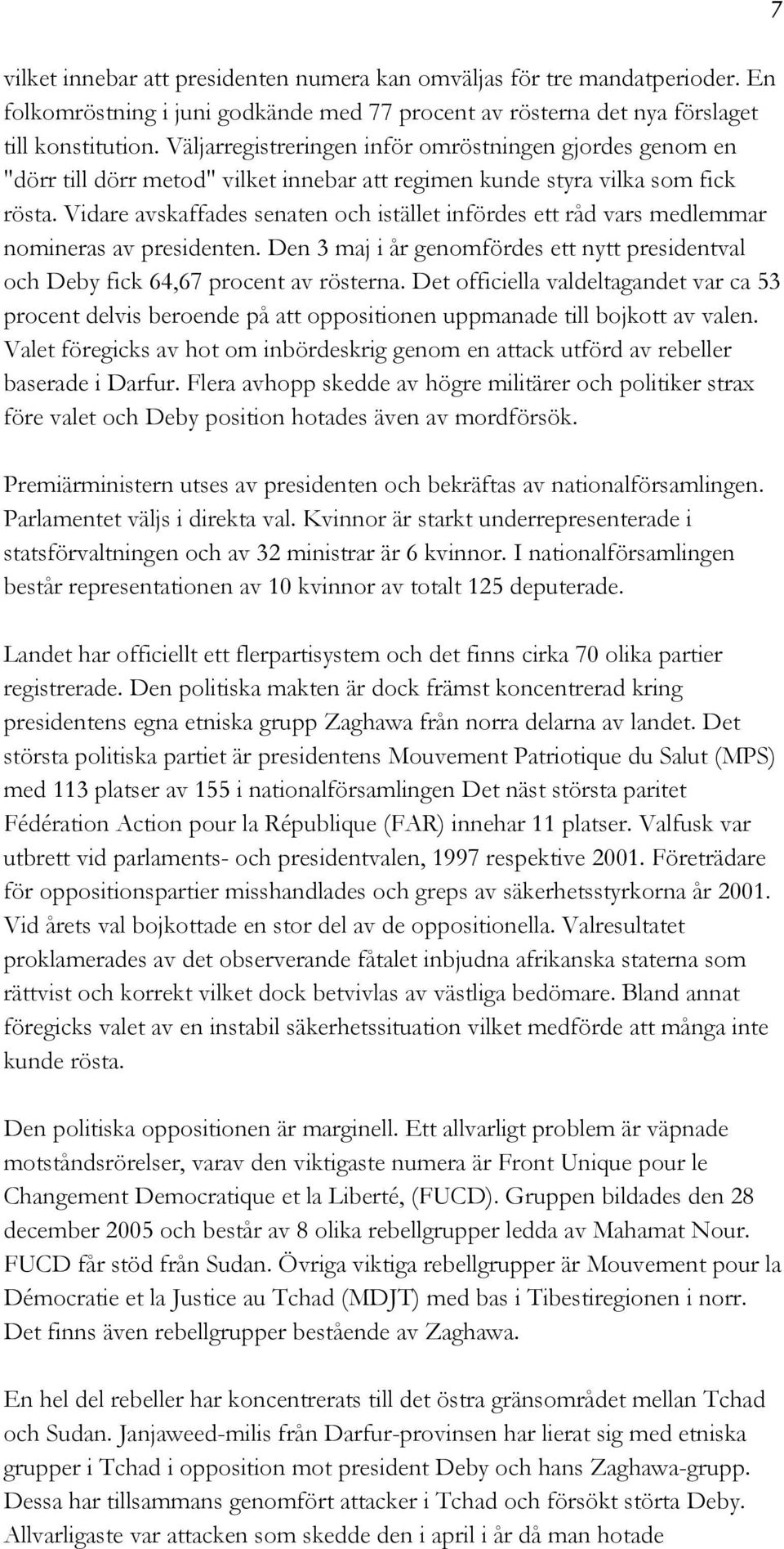 Vidare avskaffades senaten och istället infördes ett råd vars medlemmar nomineras av presidenten. Den 3 maj i år genomfördes ett nytt presidentval och Deby fick 64,67 procent av rösterna.