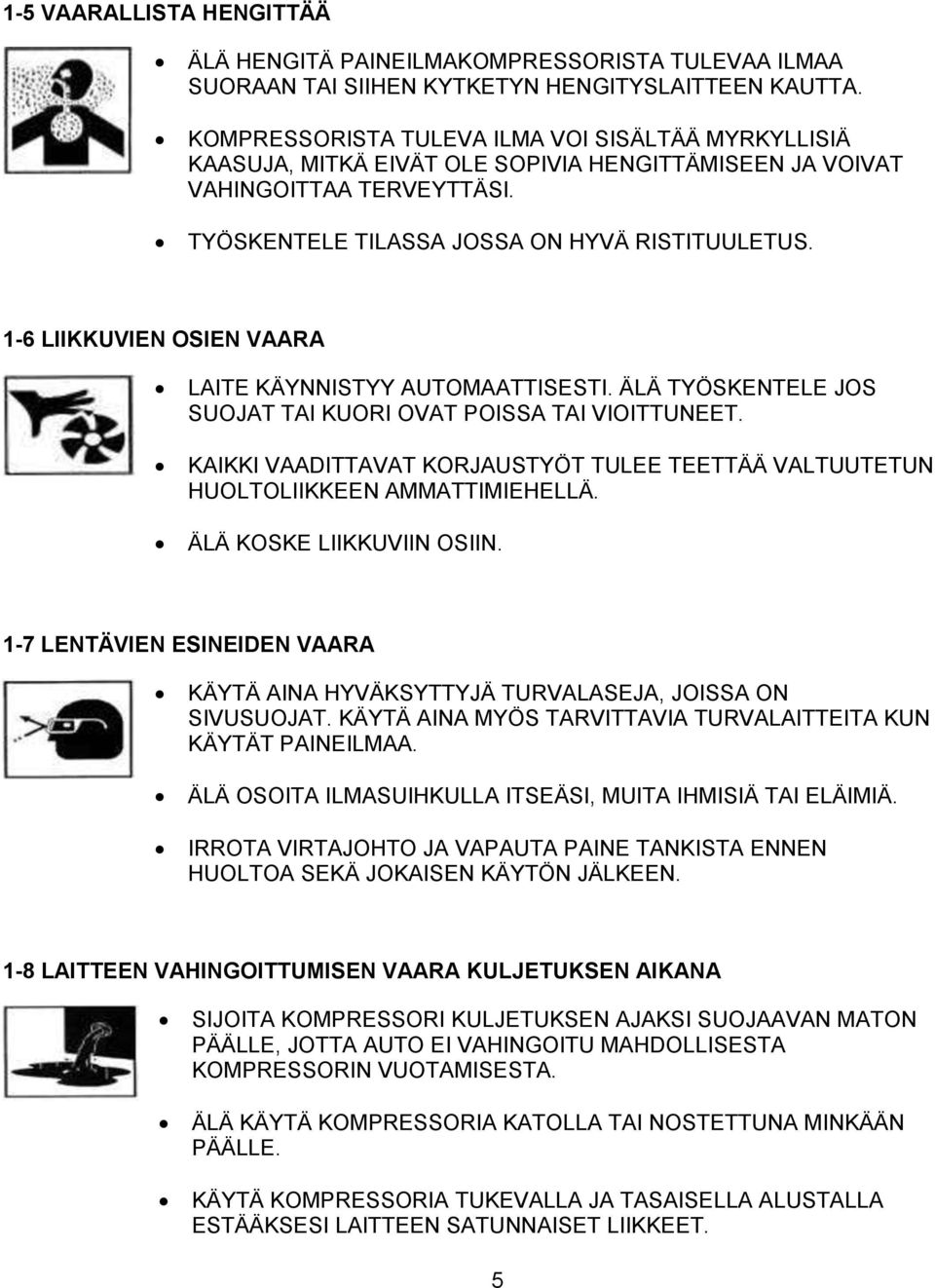 1-6 LIIKKUVIEN OSIEN VAARA LAITE KÄYNNISTYY AUTOMAATTISESTI. ÄLÄ TYÖSKENTELE JOS SUOJAT TAI KUORI OVAT POISSA TAI VIOITTUNEET.