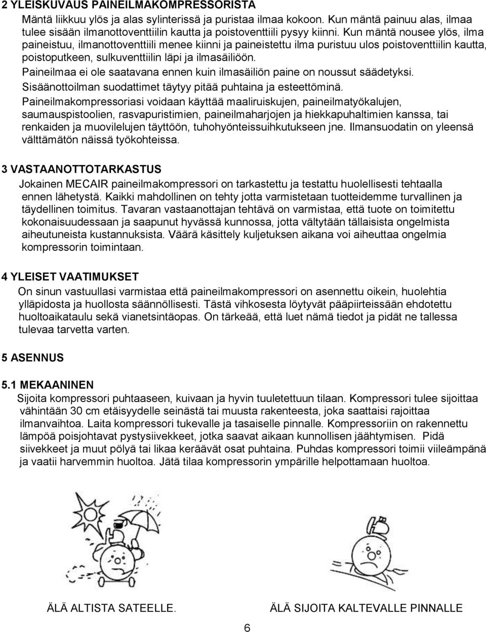 Kun mäntä nousee ylös, ilma paineistuu, ilmanottoventtiili menee kiinni ja paineistettu ilma puristuu ulos poistoventtiilin kautta, poistoputkeen, sulkuventtiilin läpi ja ilmasäiliöön.