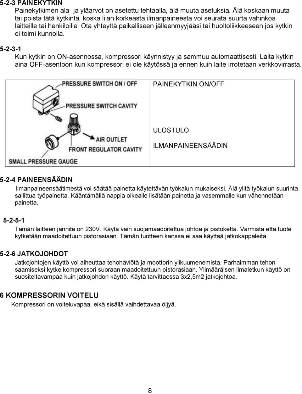 Ota yhteyttä paikalliseen jälleenmyyjääsi tai huoltoliikkeeseen jos kytkin ei toimi kunnolla. 5-2-3-1 Kun kytkin on ON-asennossa, kompressori käynnistyy ja sammuu automaattisesti.