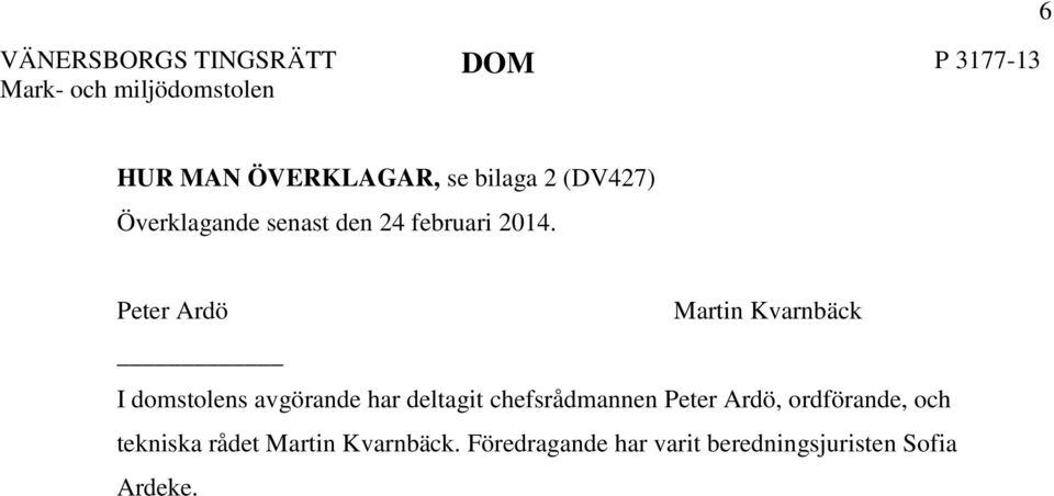 Peter Ardö Martin Kvarnbäck I domstolens avgörande har deltagit chefsrådmannen Peter