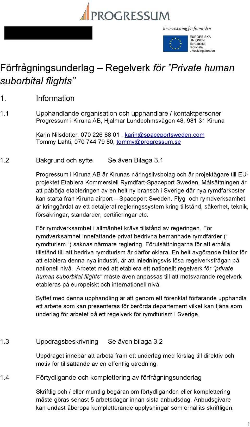 1 Progressum i Kiruna AB är Kirunas näringslivsbolag och är projektägare till EUprojektet Etablera Kommersiell Rymdfart-Spaceport Sweden.