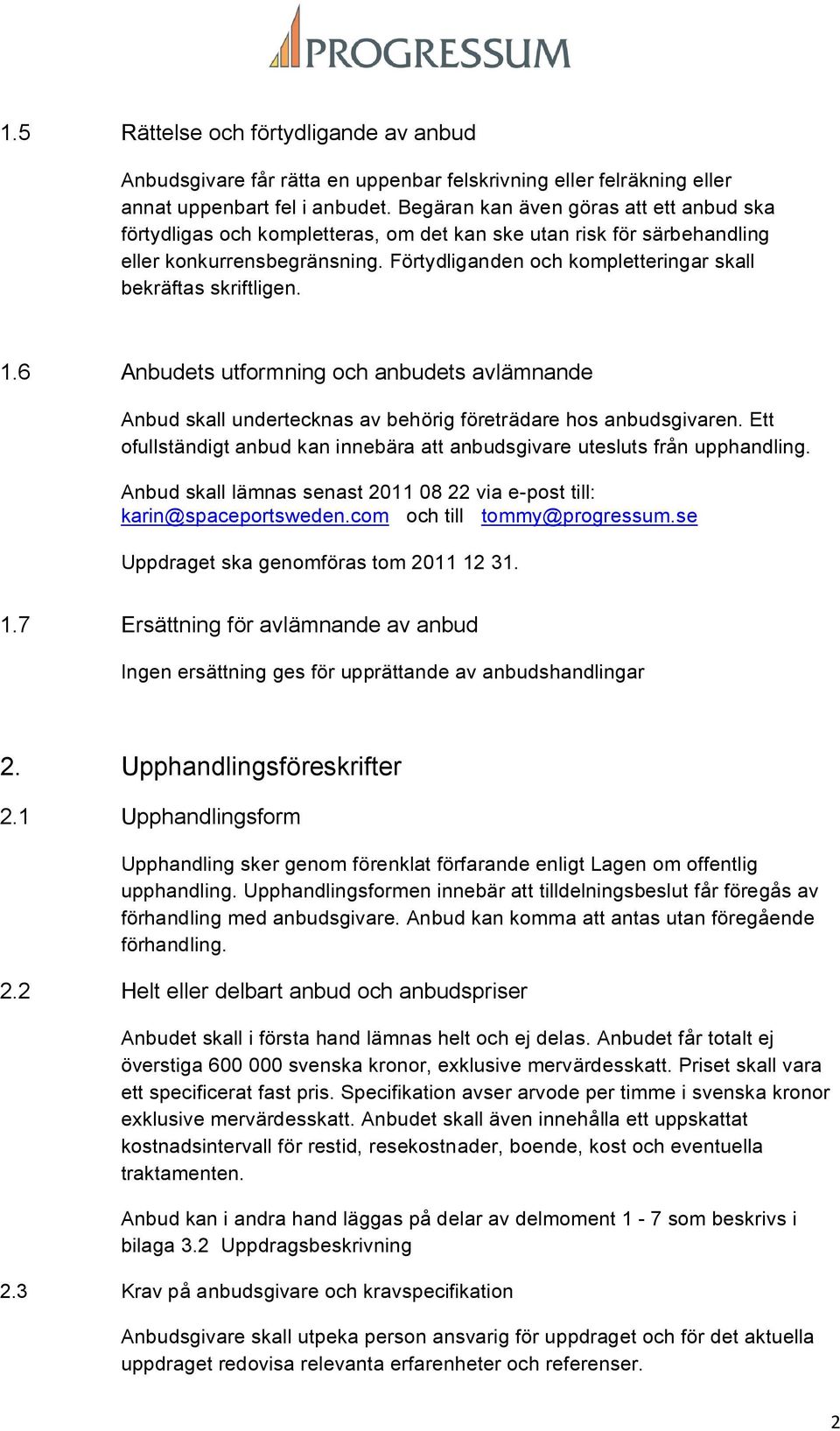 Förtydliganden och kompletteringar skall bekräftas skriftligen. 1.6 Anbudets utformning och anbudets avlämnande Anbud skall undertecknas av behörig företrädare hos anbudsgivaren.