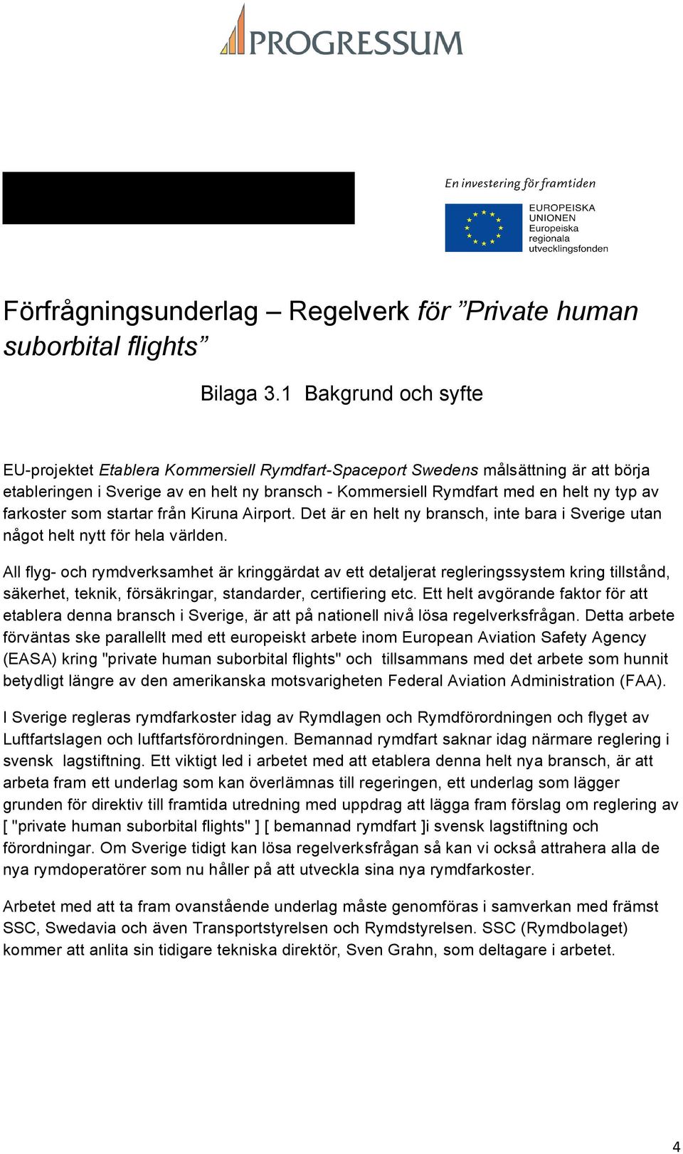 farkoster som startar från Kiruna Airport. Det är en helt ny bransch, inte bara i Sverige utan något helt nytt för hela världen.